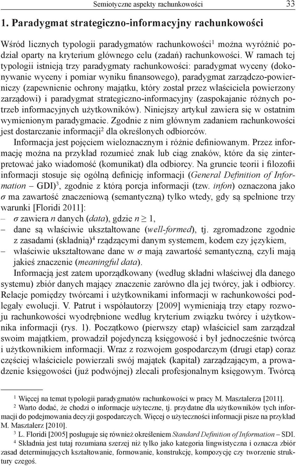 W ramach tej typologii istnieją trzy paradygmaty rachunkowości: paradygmat wyceny (dokonywanie wyceny i pomiar wyniku finansowego), paradygmat zarządczo-powierniczy (zapewnienie ochrony majątku,