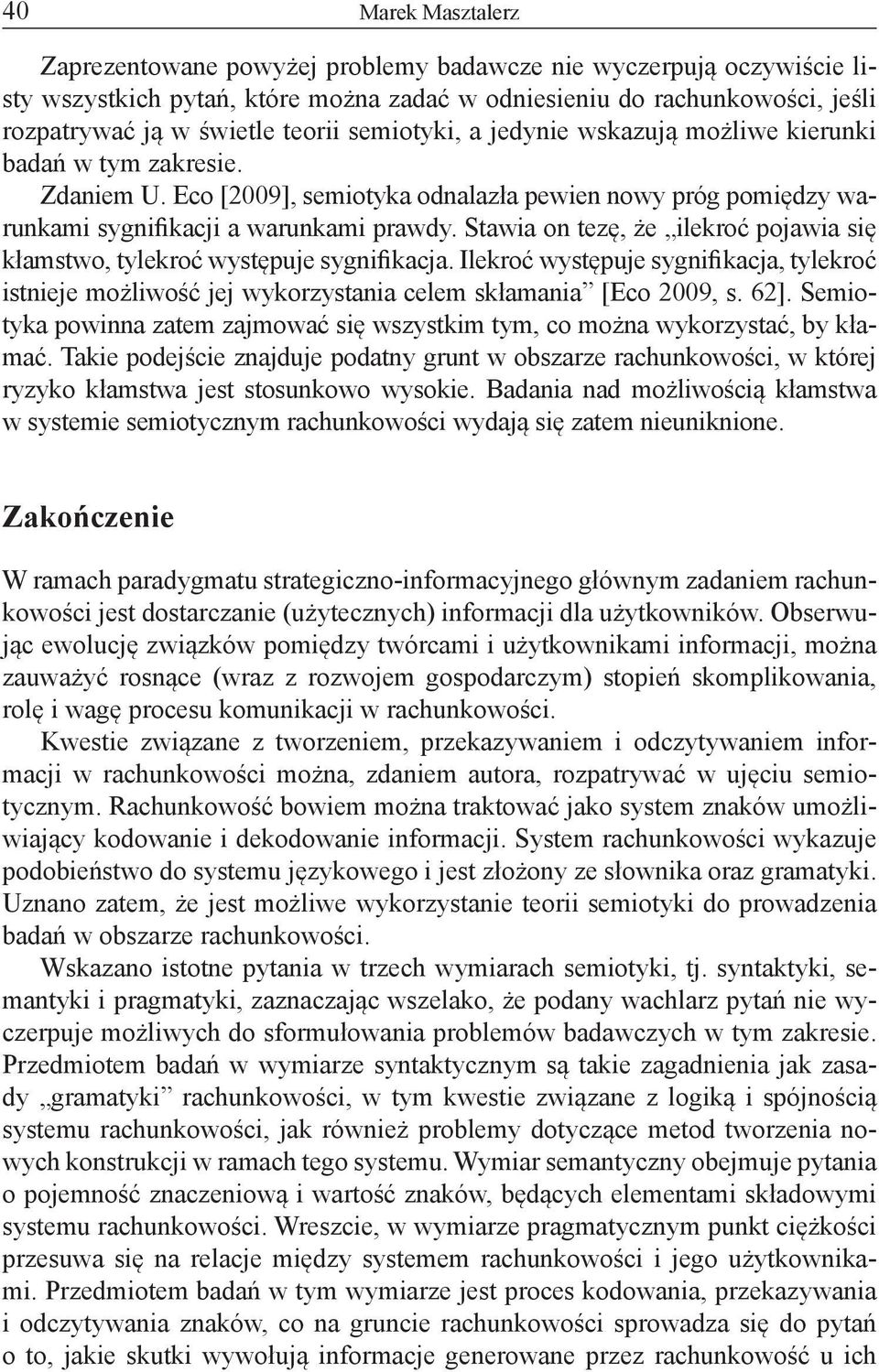 Stawia on tezę, że ilekroć pojawia się kłamstwo, tylekroć występuje sygnifikacja. Ilekroć występuje sygnifikacja, tylekroć istnieje możliwość jej wykorzystania celem skłamania [Eco 2009, s. 62].