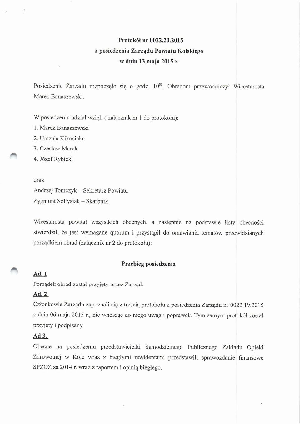 JózefRybicki oraz Andrzej Tomczyk - Sekretarz Powiatu Zygmunt Sołtysiak - Skarbnik Wicestarosta powitał wszystkich obecnych, a następnie na podstawie listy obecności stwierdził, że jest wymagane