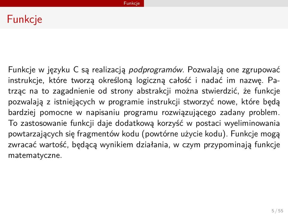 Patrząc na to zagadnienie od strony abstrakcji można stwierdzić, że funkcje pozwalają z istniejących w programie instrukcji stworzyć nowe, które będą