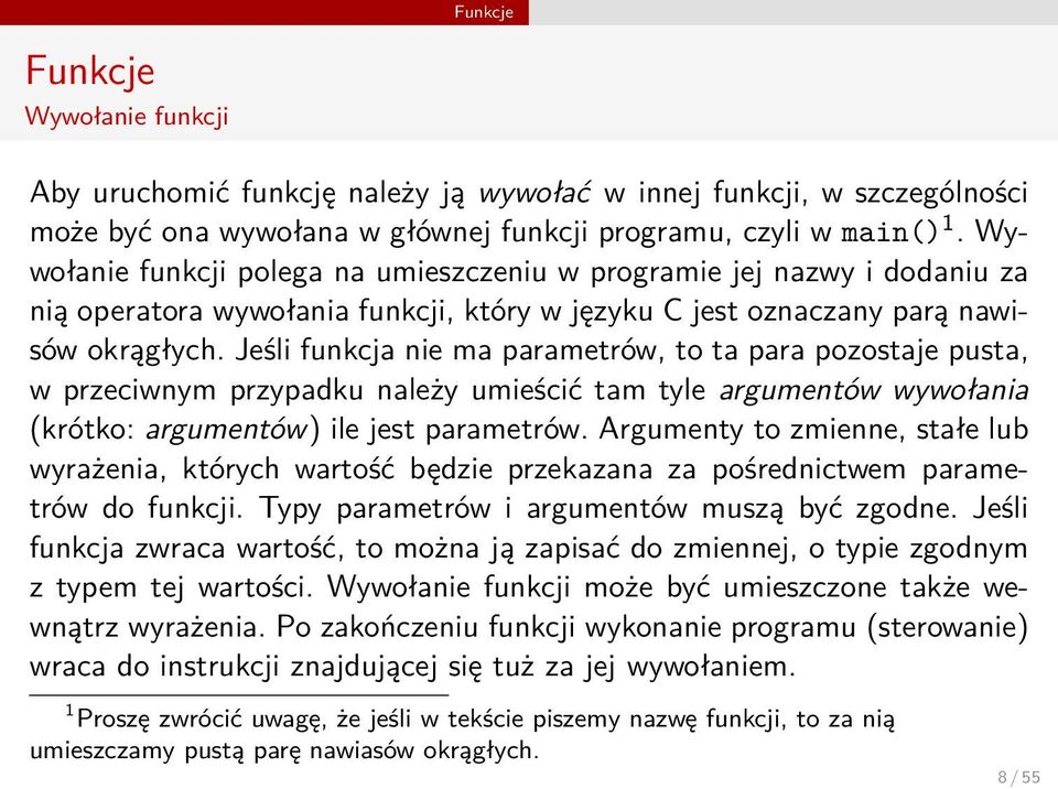 Jeśli funkcja nie ma parametrów, to ta para pozostaje pusta, w przeciwnym przypadku należy umieścić tam tyle argumentów wywołania (krótko: argumentów) ile jest parametrów.