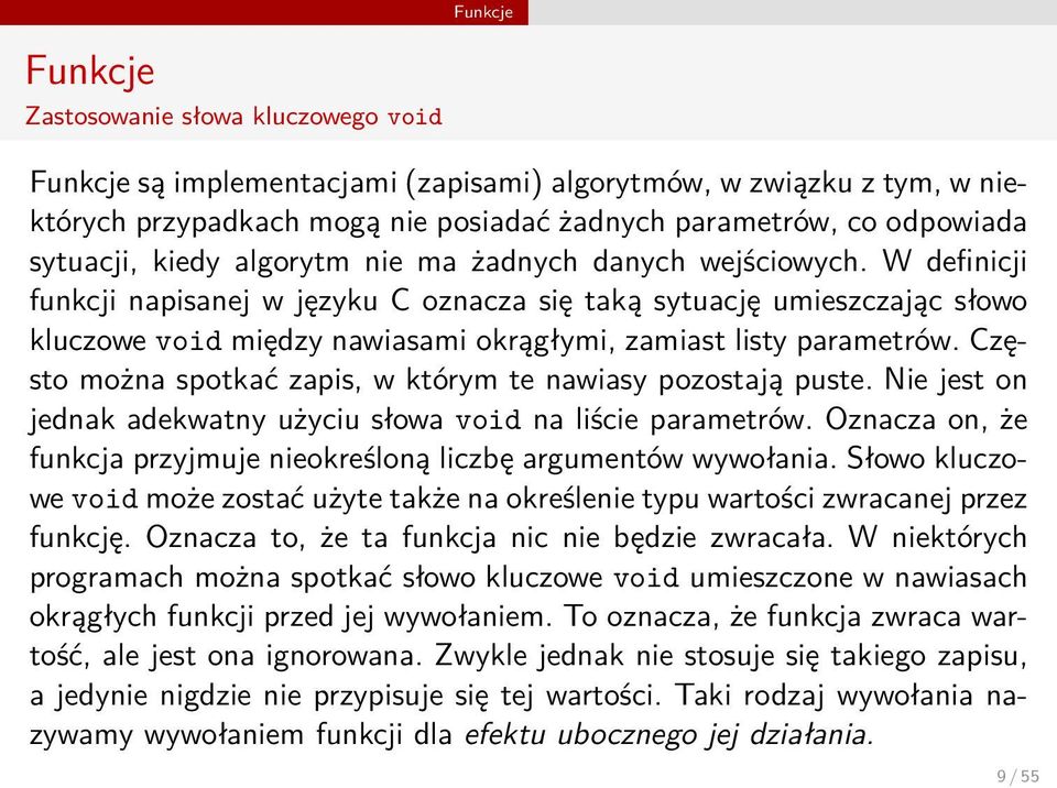 W definicji funkcji napisanej w języku C oznacza się taką sytuację umieszczając słowo kluczowe void między nawiasami okrągłymi, zamiast listy parametrów.