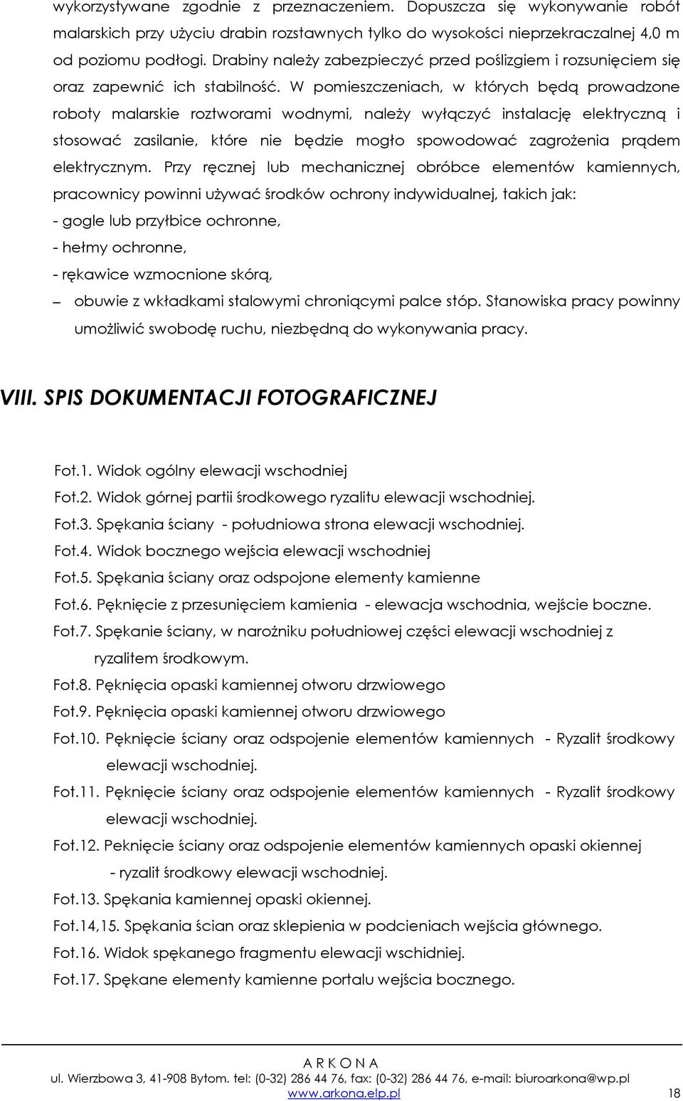 W pomieszczeniach, w których będą prowadzone roboty malarskie roztworami wodnymi, naleŝy wyłączyć instalację elektryczną i stosować zasilanie, które nie będzie mogło spowodować zagroŝenia prądem