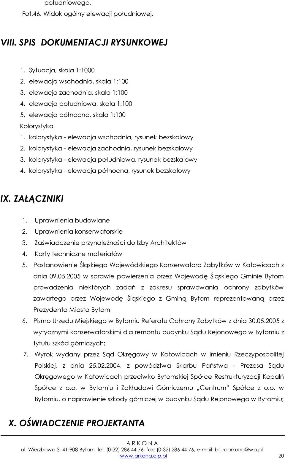 kolorystyka - elewacja południowa, rysunek bezskalowy 4. kolorystyka - elewacja północna, rysunek bezskalowy IX. ZAŁĄCZNIKI 1. Uprawnienia budowlane 2. Uprawnienia konserwatorskie 3.