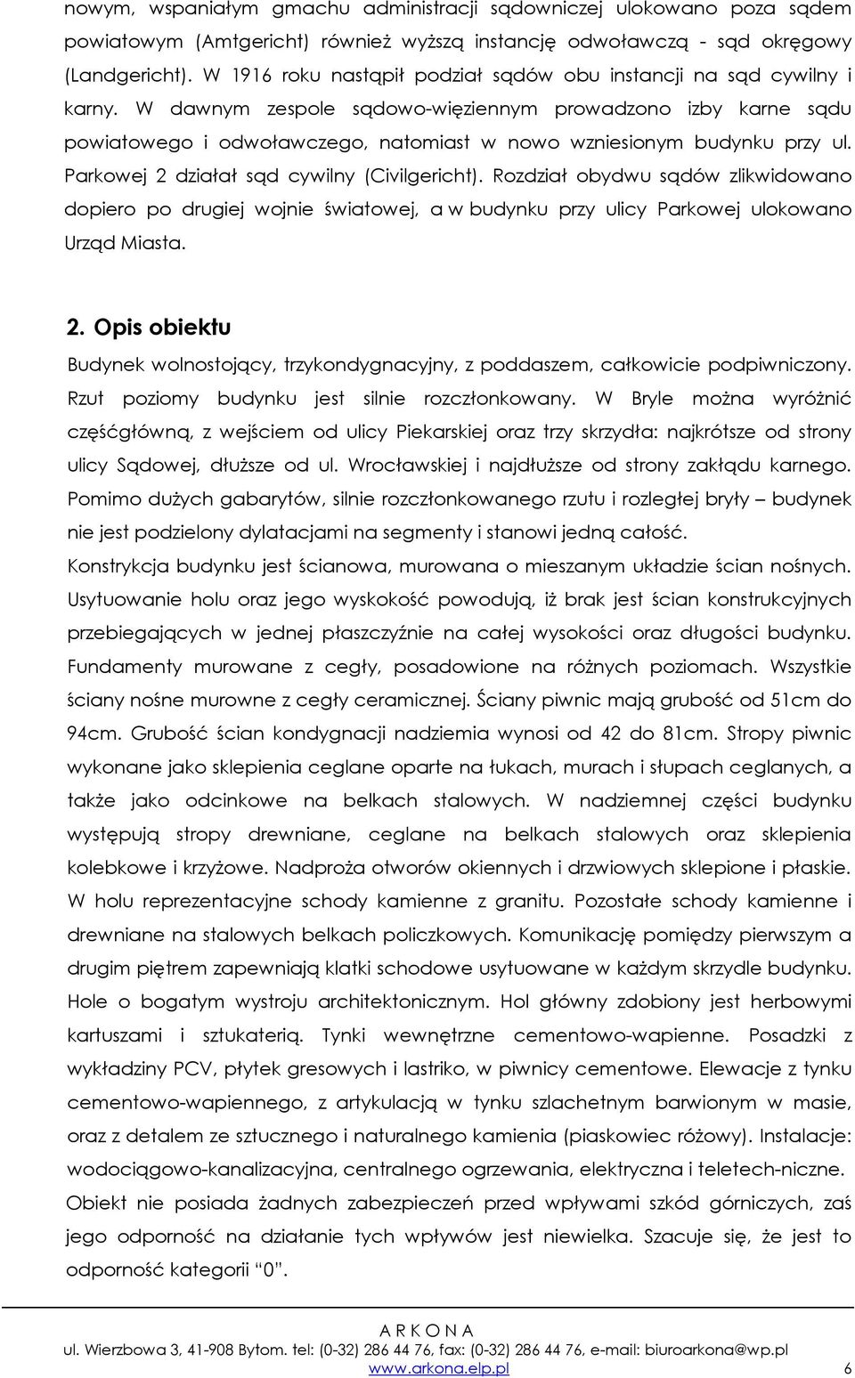 W dawnym zespole sądowo-więziennym prowadzono izby karne sądu powiatowego i odwoławczego, natomiast w nowo wzniesionym budynku przy ul. Parkowej 2 działał sąd cywilny (Civilgericht).