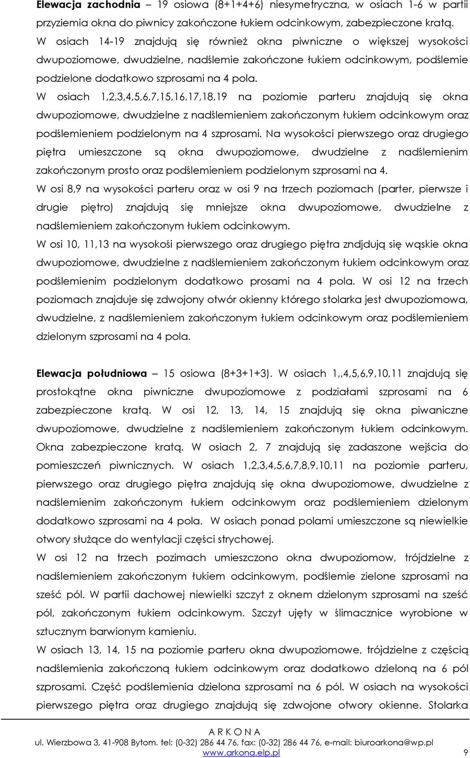 W osiach 1,2,3,4,5,6,7,15,16,17,18,19 na poziomie parteru znajdują się okna dwupoziomowe, dwudzielne z nadślemieniem zakończonym łukiem odcinkowym oraz podślemieniem podzielonym na 4 szprosami.