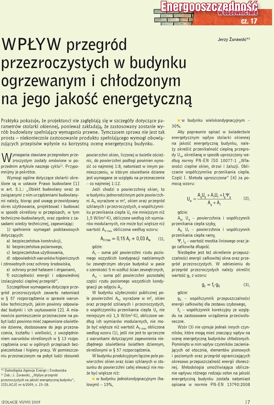 wymagania prawne. Tymczasem sprawa nie jest tak prosta niekoniecznie zastosowanie produktu spełniającego wymogi obowiązujących przepisów wpłynie na korzystną ocenę energetyczną budynku.