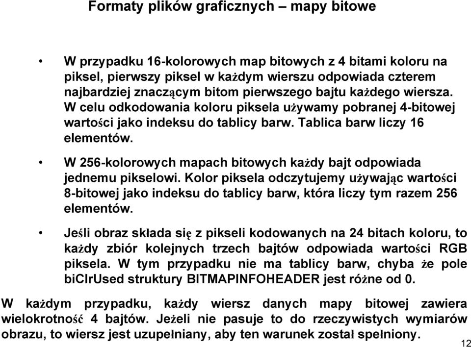 W 256-kolorowych mapach bitowych każdy bajt odpowiada jednemu pikselowi. Kolor piksela odczytujemy używając wartości 8-bitowej jako indeksu do tablicy barw, która liczy tym razem 256 elementów.