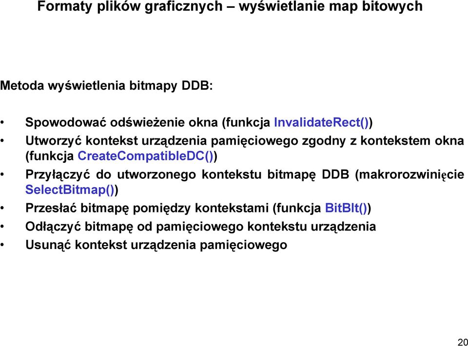 CreateCompatibleDC()) Przyłączyć do utworzonego kontekstu bitmapę DDB (makrorozwinięcie SelectBitmap()) Przesłać