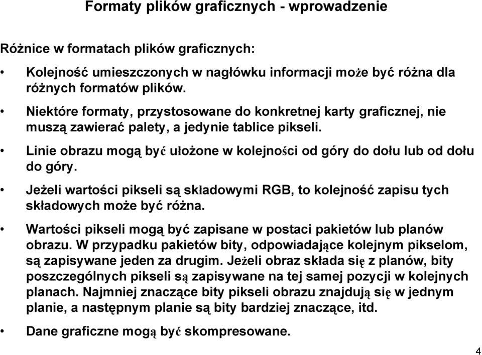 Jeżeli wartości pikseli są składowymi RGB, to kolejność zapisu tych składowych może być różna. Wartości pikseli mogą być zapisane w postaci pakietów lub planów obrazu.