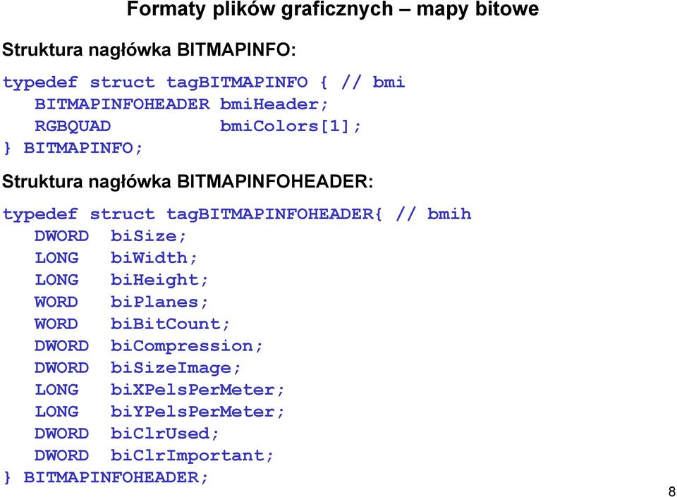 tagbitmapinfoheader{ // bmih DWORD bisize; LONG biwidth; LONG biheight; WORD biplanes; WORD bibitcount; DWORD