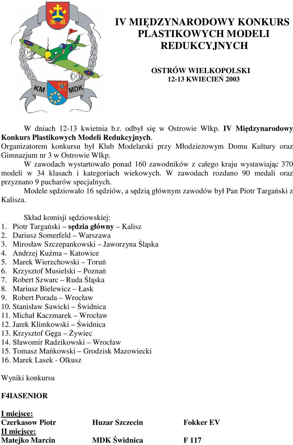 W zawodach wystartowało ponad 160 zawodników z całego kraju wystawiając 370 modeli w 34 klasach i kategoriach wiekowych. W zawodach rozdano 90 medali oraz przyznano 9 pucharów specjalnych.