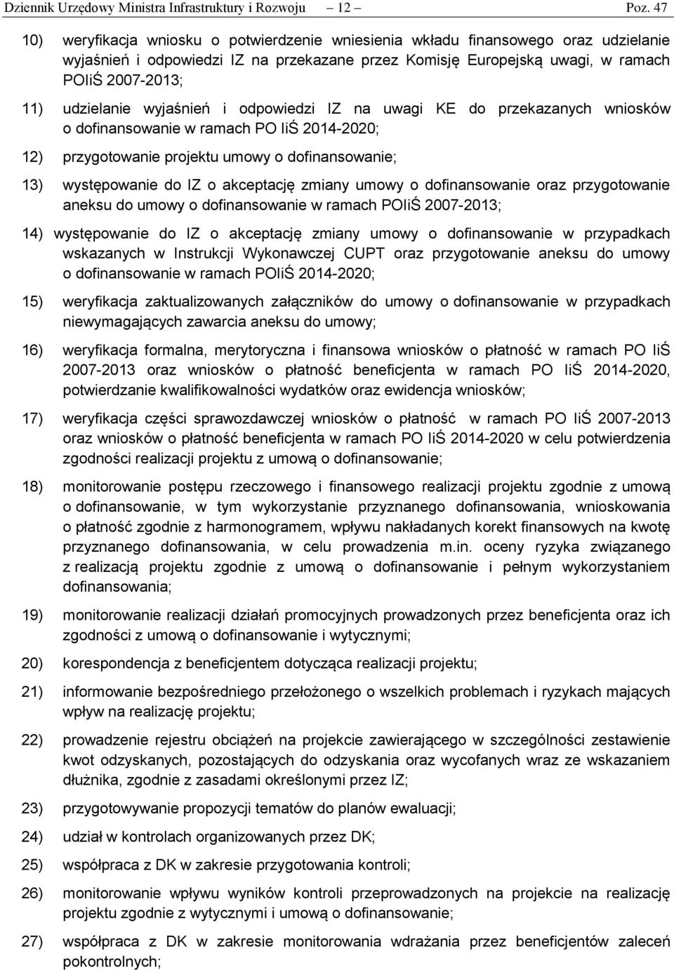 udzielanie wyjaśnień i odpowiedzi IZ na uwagi KE do przekazanych wniosków o dofinansowanie w ramach PO IiŚ 2014-2020; 12) przygotowanie projektu umowy o dofinansowanie; 13) występowanie do IZ o