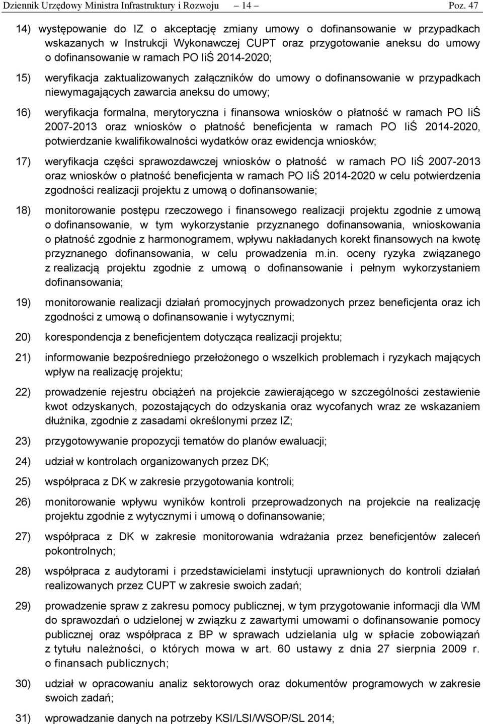 2014-2020; 15) weryfikacja zaktualizowanych załączników do umowy o dofinansowanie w przypadkach niewymagających zawarcia aneksu do umowy; 16) weryfikacja formalna, merytoryczna i finansowa wniosków o