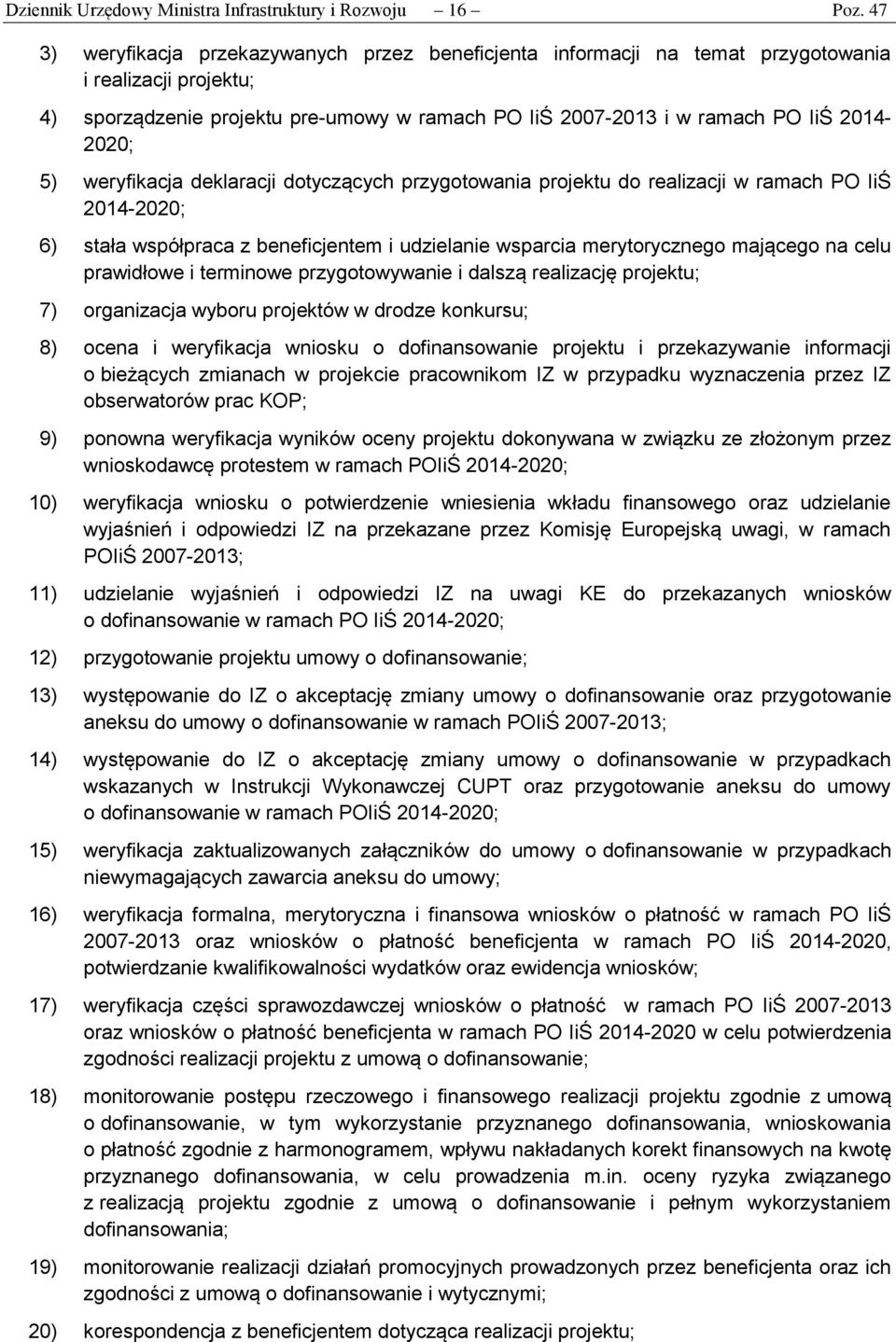 5) weryfikacja deklaracji dotyczących przygotowania projektu do realizacji w ramach PO IiŚ 2014-2020; 6) stała współpraca z beneficjentem i udzielanie wsparcia merytorycznego mającego na celu