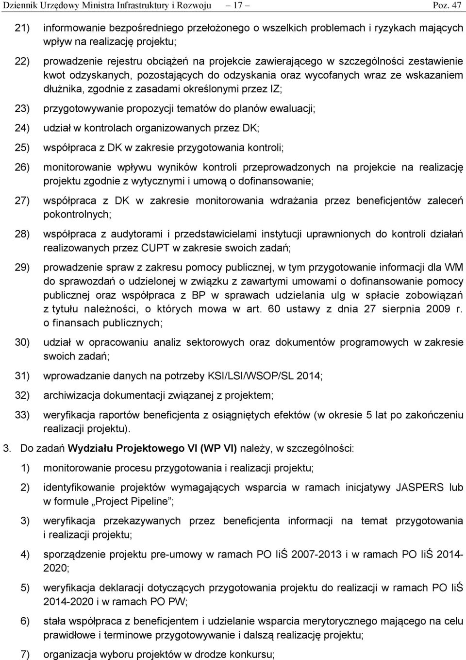 zestawienie kwot odzyskanych, pozostających do odzyskania oraz wycofanych wraz ze wskazaniem dłużnika, zgodnie z zasadami określonymi przez IZ; 23) przygotowywanie propozycji tematów do planów