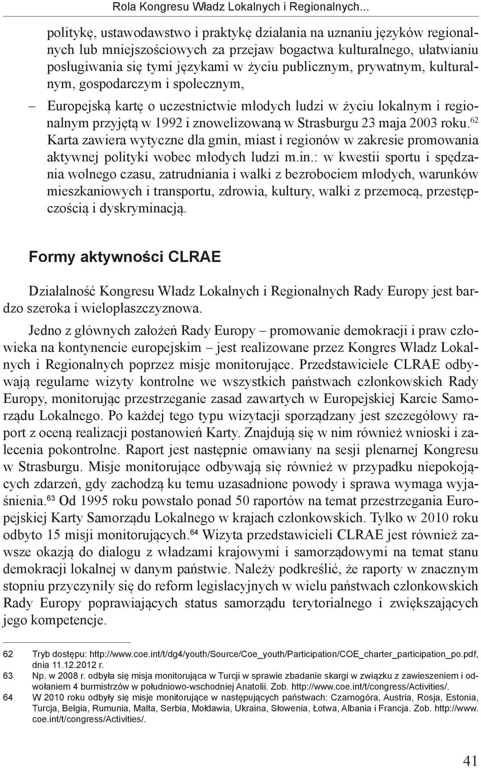 prywatnym, kulturalnym, gospodarczym i społecznym, Europejską kartę o uczestnictwie młodych ludzi w życiu lokalnym i regionalnym przyjętą w 1992 i znowelizowaną w Strasburgu 23 maja 2003 roku.