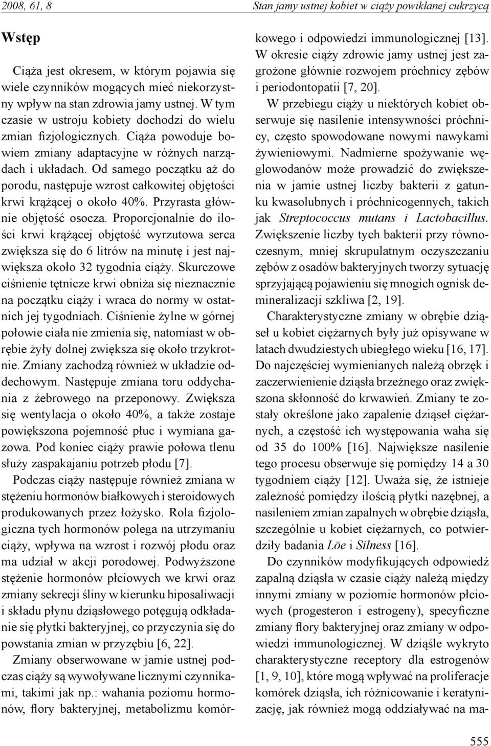 Od samego początku aż do porodu, następuje wzrost całkowitej objętości krwi krążącej o około 40%. Przyrasta głównie objętość osocza.