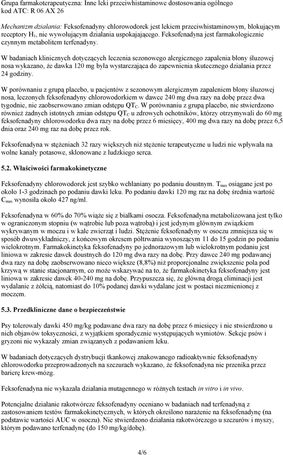 W badaniach klinicznych dotyczących leczenia sezonowego alergicznego zapalenia błony śluzowej nosa wykazano, że dawka 120 mg była wystarczająca do zapewnienia skutecznego działania przez 24 godziny.