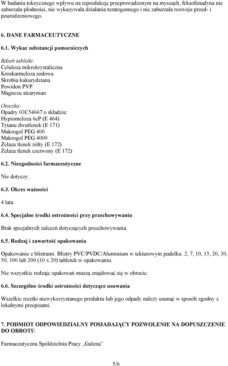 Wykaz substancji pomocniczych Rdzeń tabletki: Celuloza mikrokrystaliczna Kroskarmeloza sodowa Skrobia kukurydziana Powidon PVP Magnezu stearynian Otoczka: Opadry 03C54667 o składzie: Hypromeloza 6cP