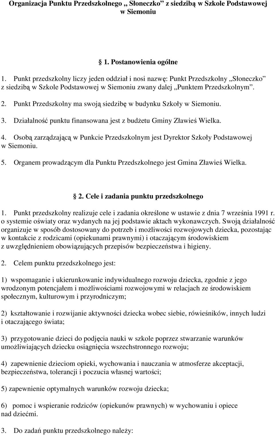 Punkt Przedszkolny ma swoją siedzibę w budynku Szkoły w Siemoniu. 3. Działalność punktu finansowana jest z budżetu Gminy Zławieś Wielka. 4.