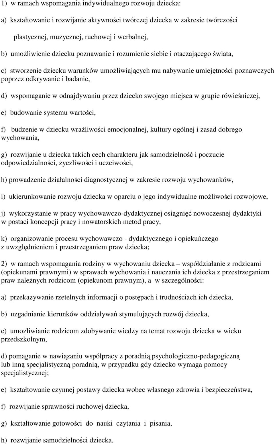 odnajdywaniu przez dziecko swojego miejsca w grupie rówieśniczej, e) budowanie systemu wartości, f) budzenie w dziecku wrażliwości emocjonalnej, kultury ogólnej i zasad dobrego wychowania, g)