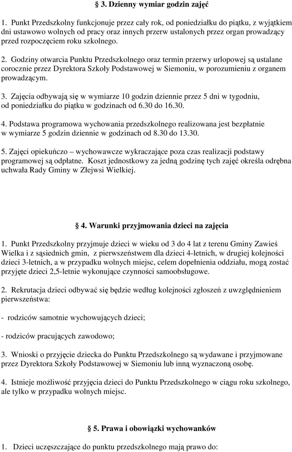 szkolnego. 2. Godziny otwarcia Punktu Przedszkolnego oraz termin przerwy urlopowej są ustalane corocznie przez Dyrektora Szkoły Podstawowej w Siemoniu, w porozumieniu z organem prowadzącym. 3.