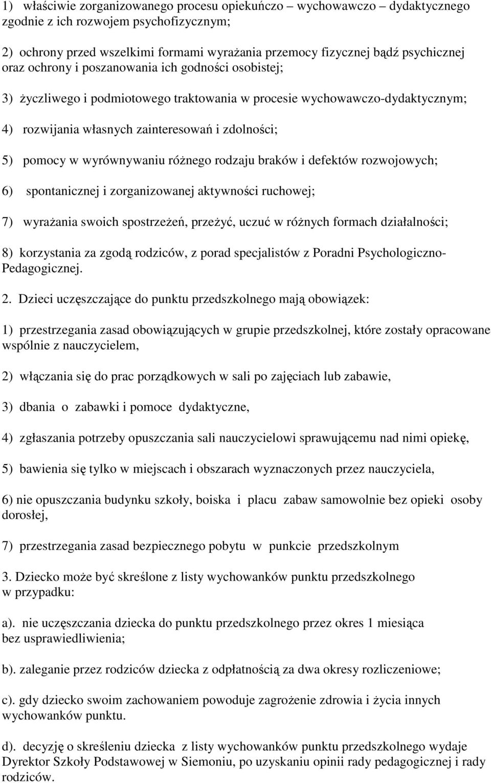 różnego rodzaju braków i defektów rozwojowych; 6) spontanicznej i zorganizowanej aktywności ruchowej; 7) wyrażania swoich spostrzeżeń, przeżyć, uczuć w różnych formach działalności; 8) korzystania za