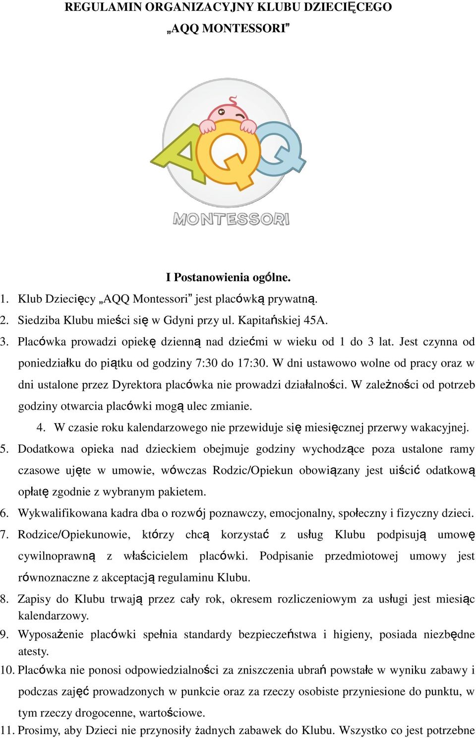 W dni ustawowo wolne od pracy oraz w dni ustalone przez Dyrektora placówka nie prowadzi działalności. W zależności od potrzeb godziny otwarcia placówki mogą ulec zmianie. 4.