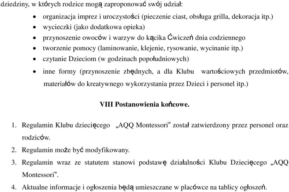 ) czytanie Dzieciom (w godzinach popołudniowych) inne formy (przynoszenie zbędnych, a dla Klubu wartościowych przedmiotów, materiałów do kreatywnego wykorzystania przez Dzieci i personel itp.