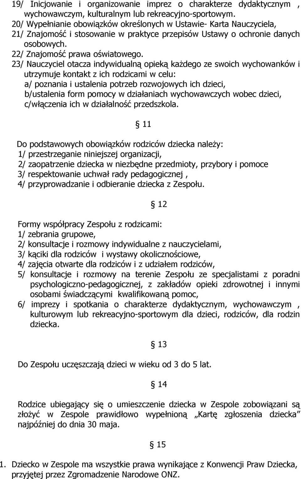 23/ Nauczyciel otacza indywidualną opieką każdego ze swoich wychowanków i utrzymuje kontakt z ich rodzicami w celu: a/ poznania i ustalenia potrzeb rozwojowych ich dzieci, b/ustalenia form pomocy w