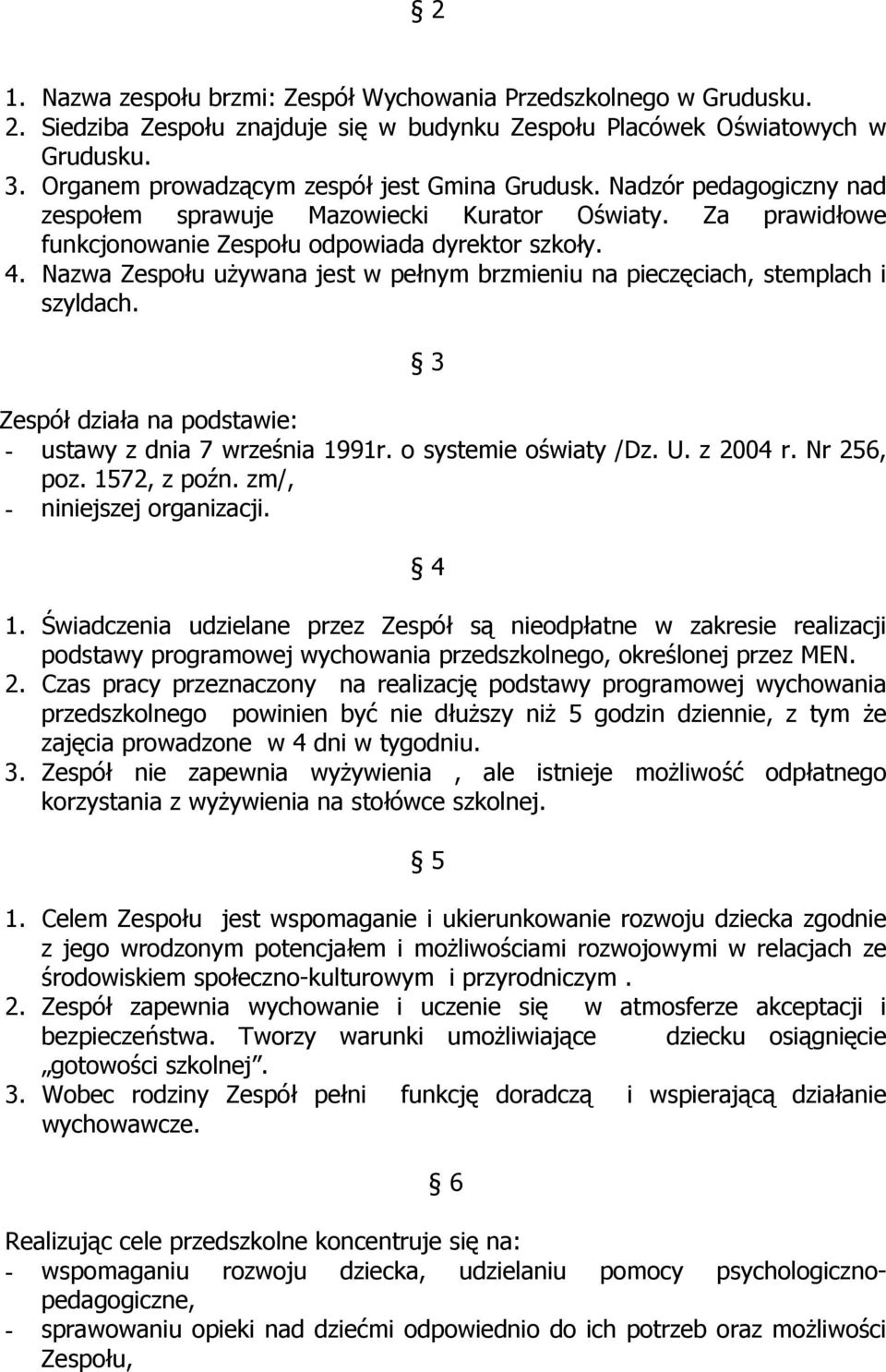 Nazwa Zespołu używana jest w pełnym brzmieniu na pieczęciach, stemplach i szyldach. 3 Zespół działa na podstawie: - ustawy z dnia 7 września 1991r. o systemie oświaty /Dz. U. z 2004 r. Nr 256, poz.