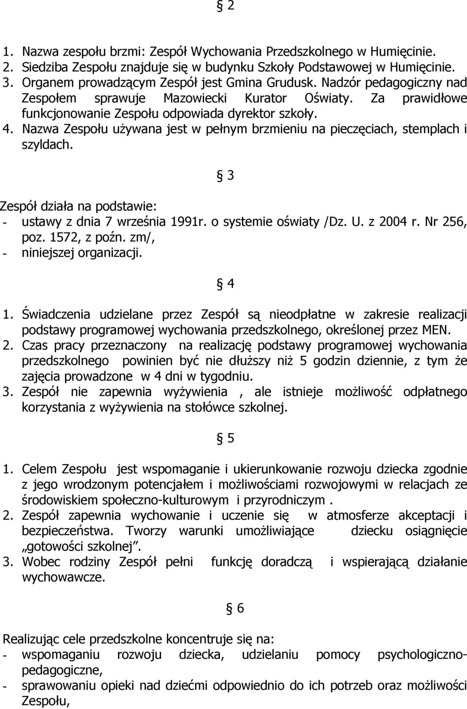 Nazwa Zespołu używana jest w pełnym brzmieniu na pieczęciach, stemplach i szyldach. 3 Zespół działa na podstawie: - ustawy z dnia 7 września 1991r. o systemie oświaty /Dz. U. z 2004 r. Nr 256, poz.