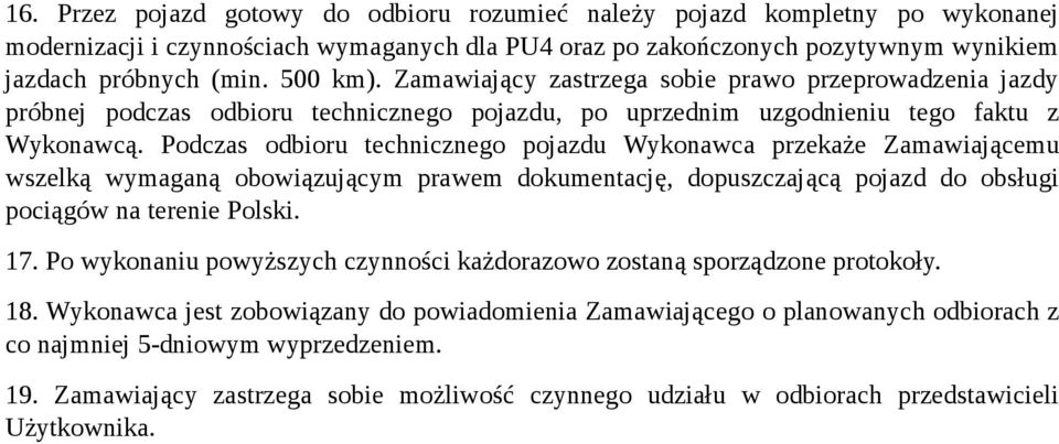 Podczas odbioru technicznego pojazdu Wykonawca przekaże Zamawiającemu wszelką wymaganą obowiązującym prawem dokumentację, dopuszczającą pojazd do obsługi pociągów na terenie Polski. 17.