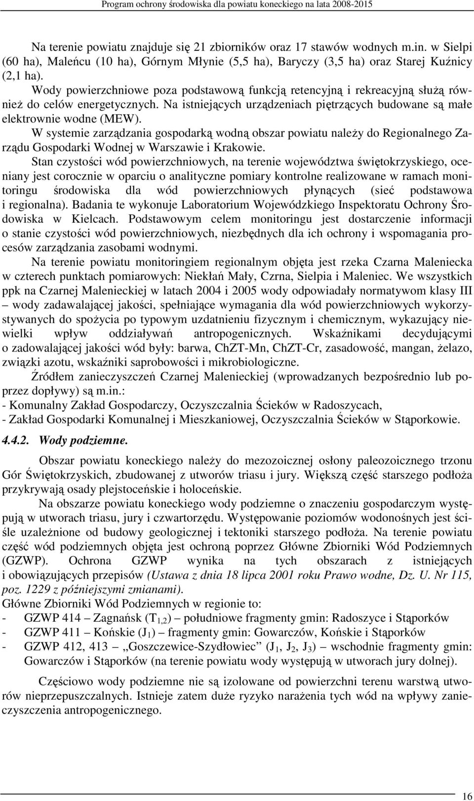 W systemie zarządzania gospodarką wodną obszar powiatu naleŝy do Regionalnego Zarządu Gospodarki Wodnej w Warszawie i Krakowie.