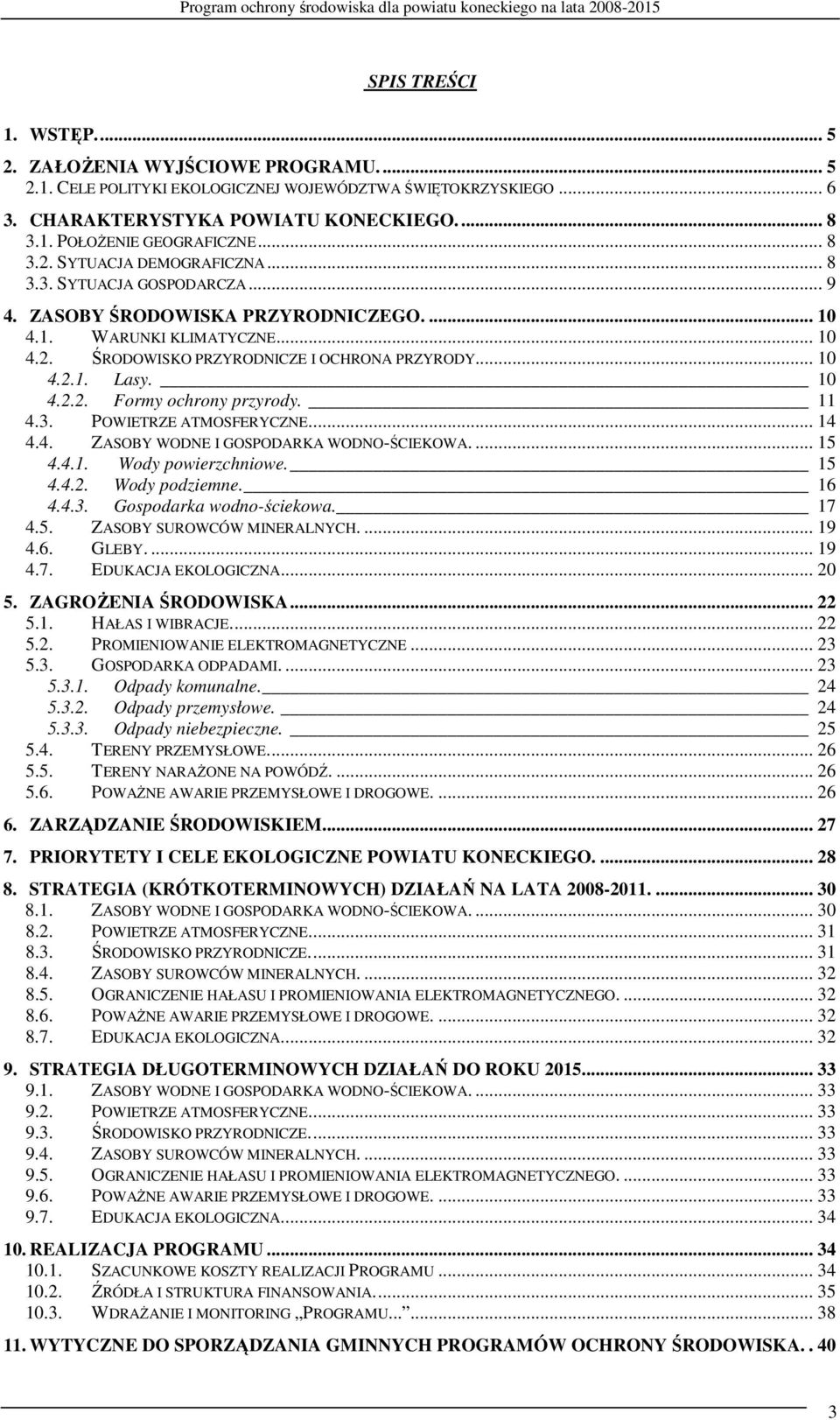 10 4.2.2. Formy ochrony przyrody. 11 4.3. POWIETRZE ATMOSFERYCZNE.... 14 4.4. ZASOBY WODNE I GOSPODARKA WODNO-ŚCIEKOWA.... 15 4.4.1. Wody powierzchniowe. 15 4.4.2. Wody podziemne. 16 4.4.3. Gospodarka wodno-ściekowa.