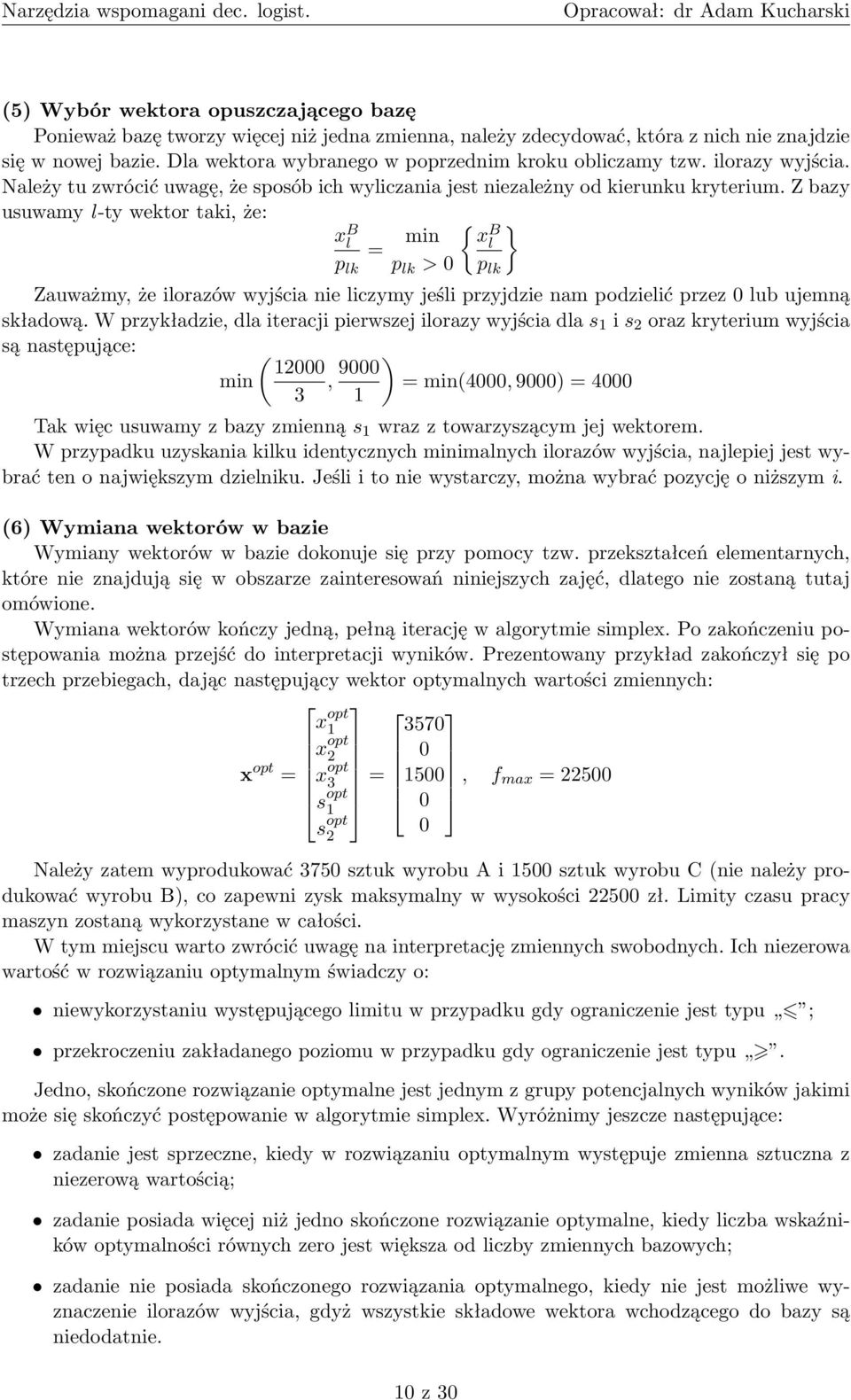 Z bazy usuwamy l-ty wektor taki, że: x B l p lk = min { x B } l p lk > 0 p lk Zauważmy, że ilorazów wyjścia nie liczymy jeśli przyjdzie nam podzielić przez 0 lub ujemną składową.