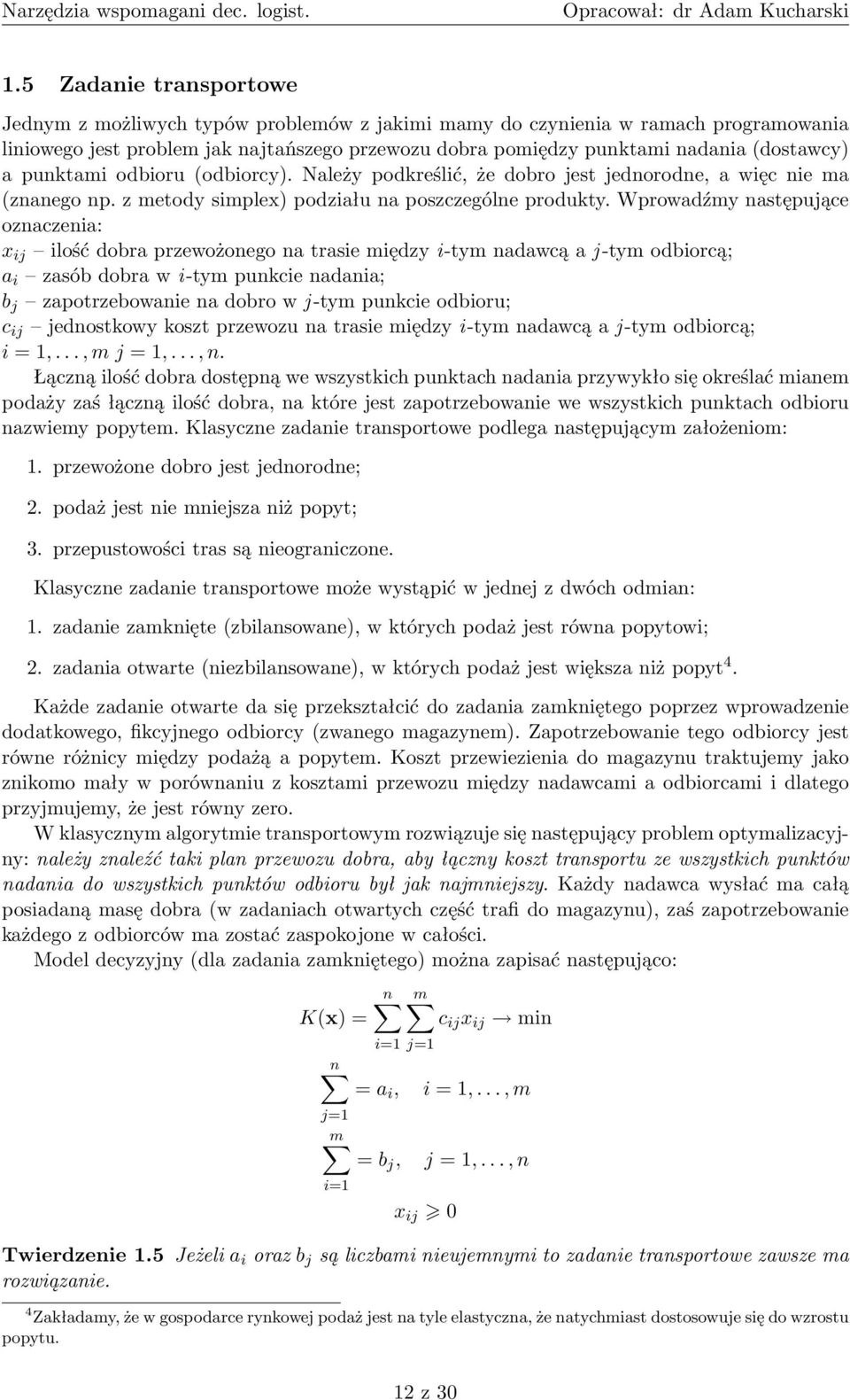 Wprowadźmy następujące oznaczenia: x ij ilość dobra przewożonego na trasie między i-tym nadawcą a j -tym odbiorcą; a i zasób dobra w i-tym punkcie nadania; b j zapotrzebowanie na dobro w j -tym