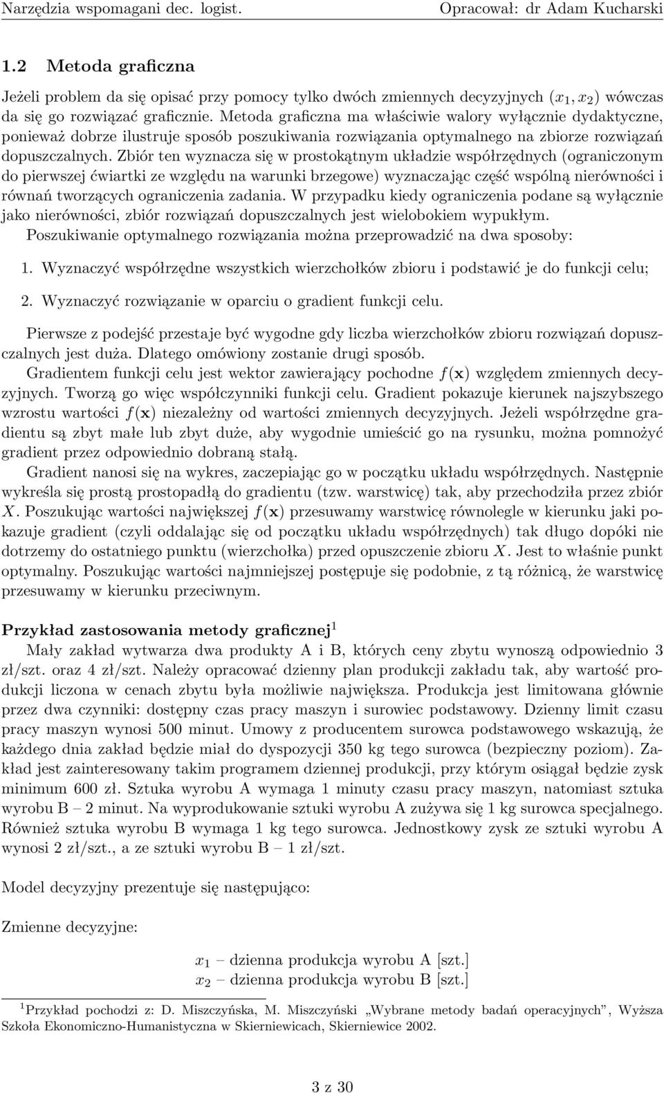 Zbiór ten wyznacza się w prostokątnym układzie współrzędnych (ograniczonym do pierwszej ćwiartki ze względu na warunki brzegowe) wyznaczając część wspólną nierówności i równań tworzących ograniczenia