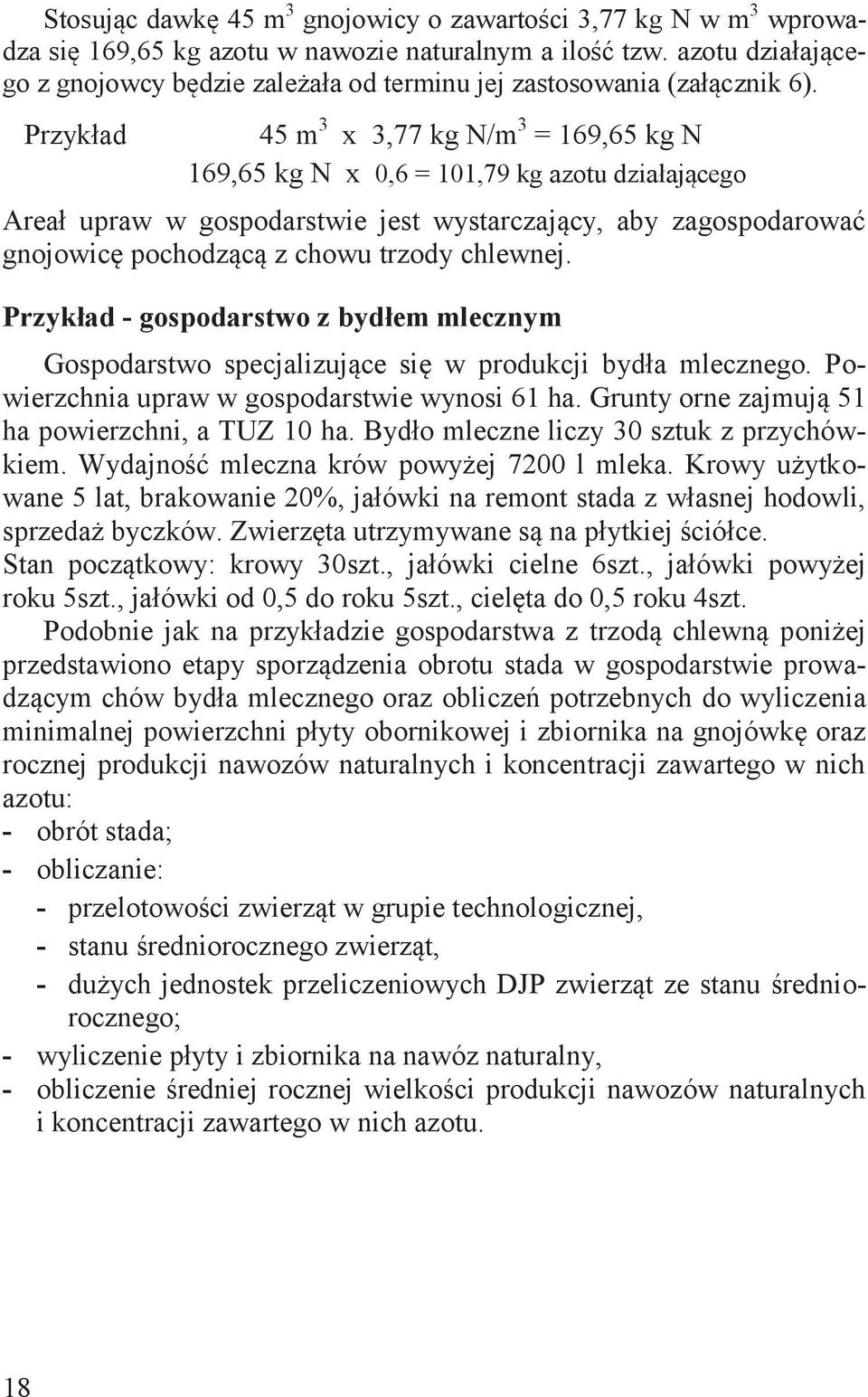 Przykład 45 m 3 x 3,77 kg N/m 3 = 169,65 kg N 169,65 kg N x 0,6 = 101,79 kg azotu działającego Areał upraw w gospodarstwie jest wystarczający, aby zagospodarować gnojowicę pochodzącą z chowu trzody