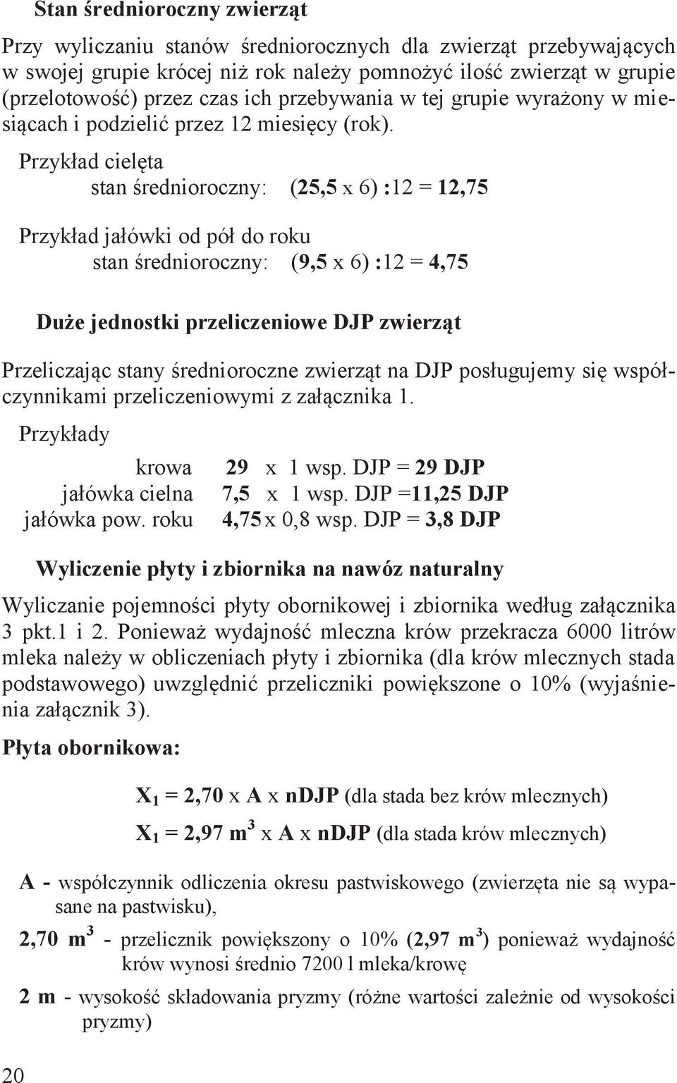 Przykład cielęta stan średnioroczny: (25,5 x 6) :12 = 12,75 20 Przykład jałówki od pół do roku stan średnioroczny: (9,5 x 6) :12 = 4,75 Duże jednostki przeliczeniowe DJP zwierząt Przeliczając stany