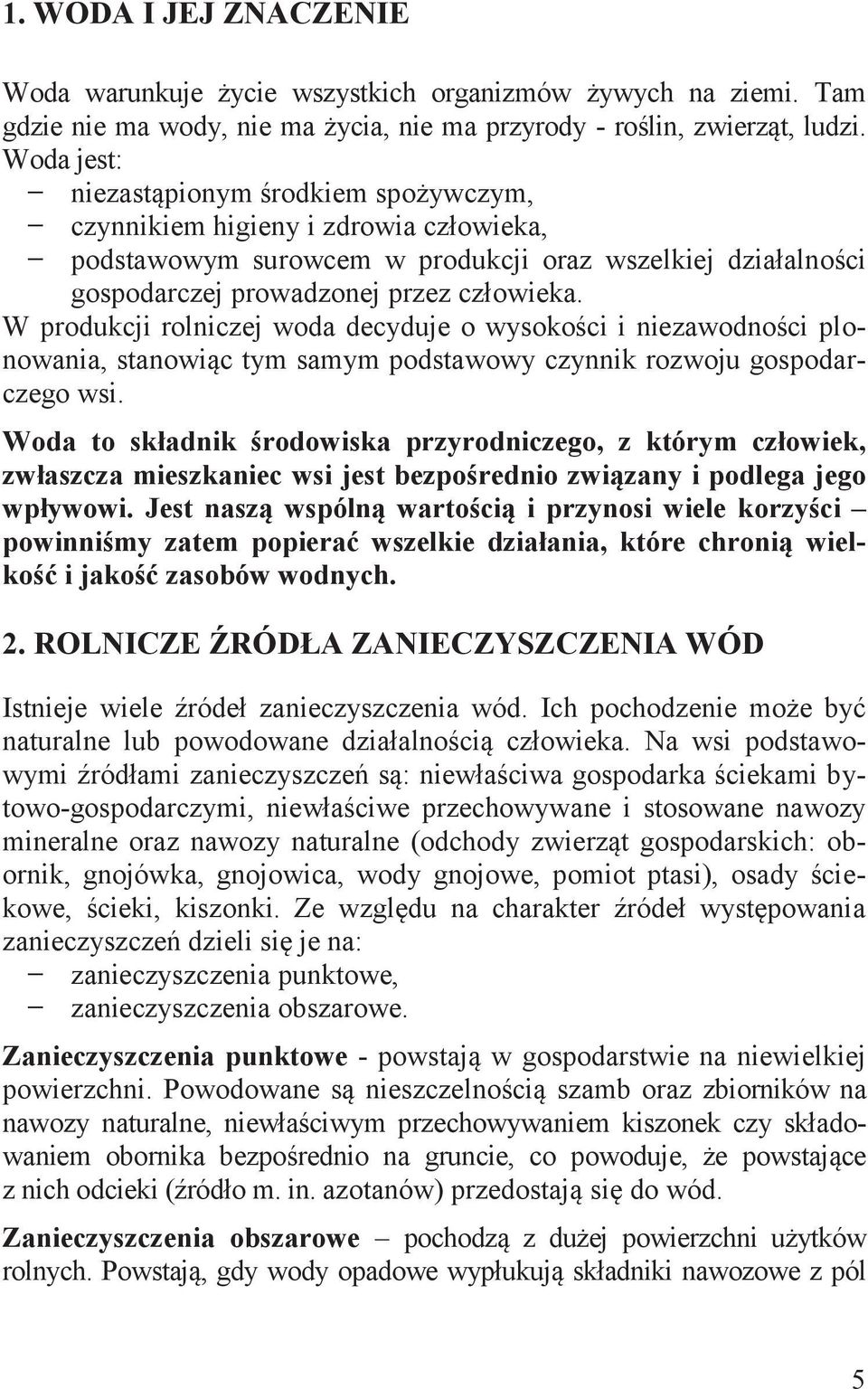 W produkcji rolniczej woda decyduje o wysokości i niezawodności plonowania, stanowiąc tym samym podstawowy czynnik rozwoju gospodarczego wsi.