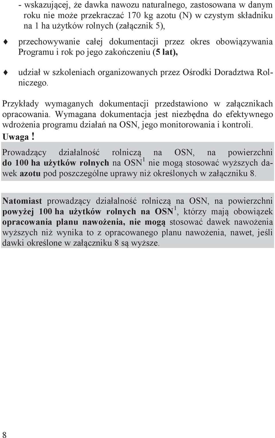 Przykłady wymaganych dokumentacji przedstawiono w załącznikach opracowania. Wymagana dokumentacja jest niezbędna do efektywnego wdrożenia programu działań na OSN, jego monitorowania i kontroli. Uwaga!