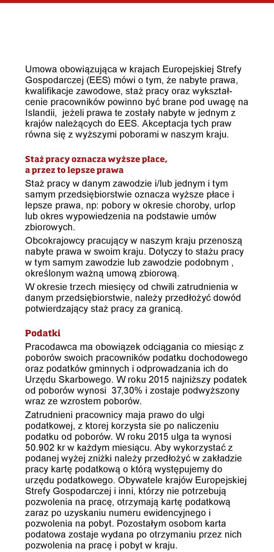 Staż pracy oznacza wyższe płace, a przez to lepsze prawa Staż pracy w danym zawodzie i/lub jednym i tym samym przedsiębiorstwie oznacza wyższe płace i lepsze prawa, np: pobory w okresie choroby,