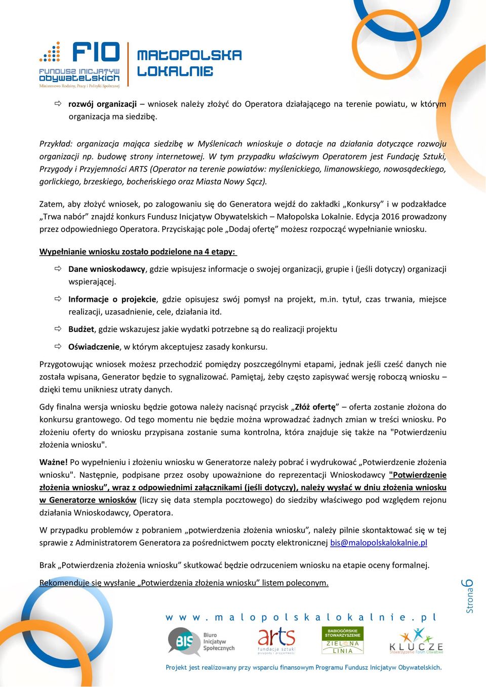 W tym przypadku właściwym Operatorem jest Fundację Sztuki, Przygody i Przyjemności ARTS (Operator na terenie powiatów: myślenickiego, limanowskiego, nowosądeckiego, gorlickiego, brzeskiego,