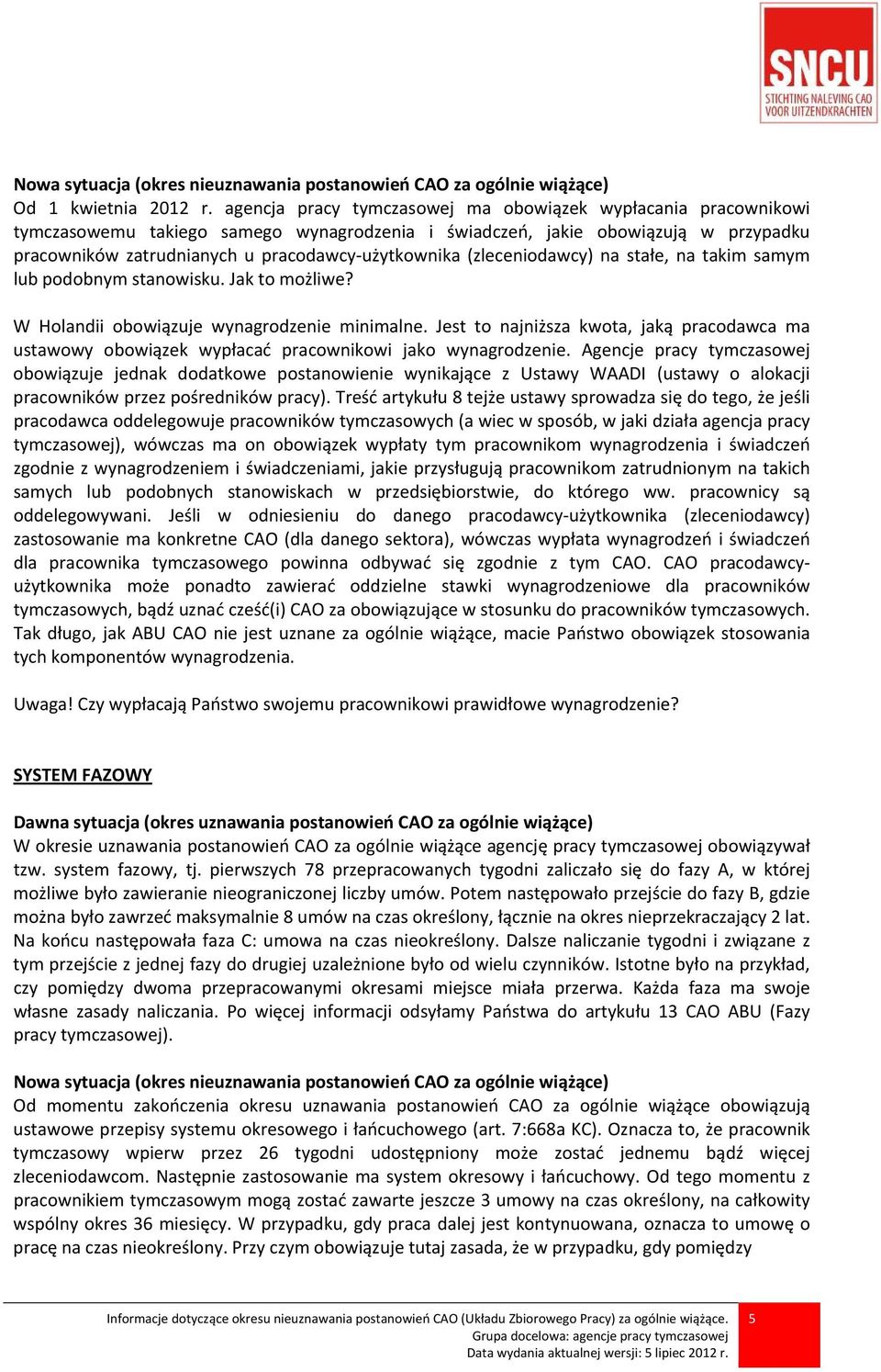 (zleceniodawcy) na stałe, na takim samym lub podobnym stanowisku. Jak to możliwe? W Holandii obowiązuje wynagrodzenie minimalne.