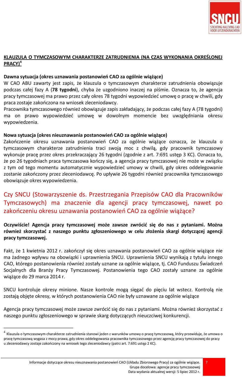 Oznacza to, że agencja pracy tymczasowej ma prawo przez cały okres 78 tygodni wypowiedzieć umowę o pracę w chwili, gdy praca zostaje zakończona na wniosek zleceniodawcy.