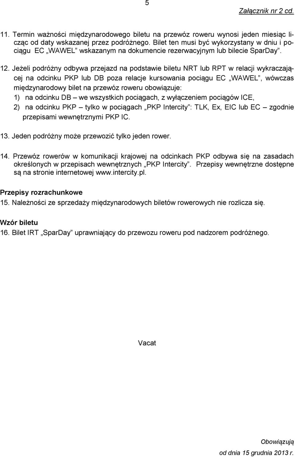 Jeżeli podróżny odbywa przejazd na podstawie biletu NRT lub RPT w relacji wykraczającej na odcinku PKP lub DB poza relacje kursowania pociągu EC WAWEL, wówczas międzynarodowy bilet na przewóz roweru