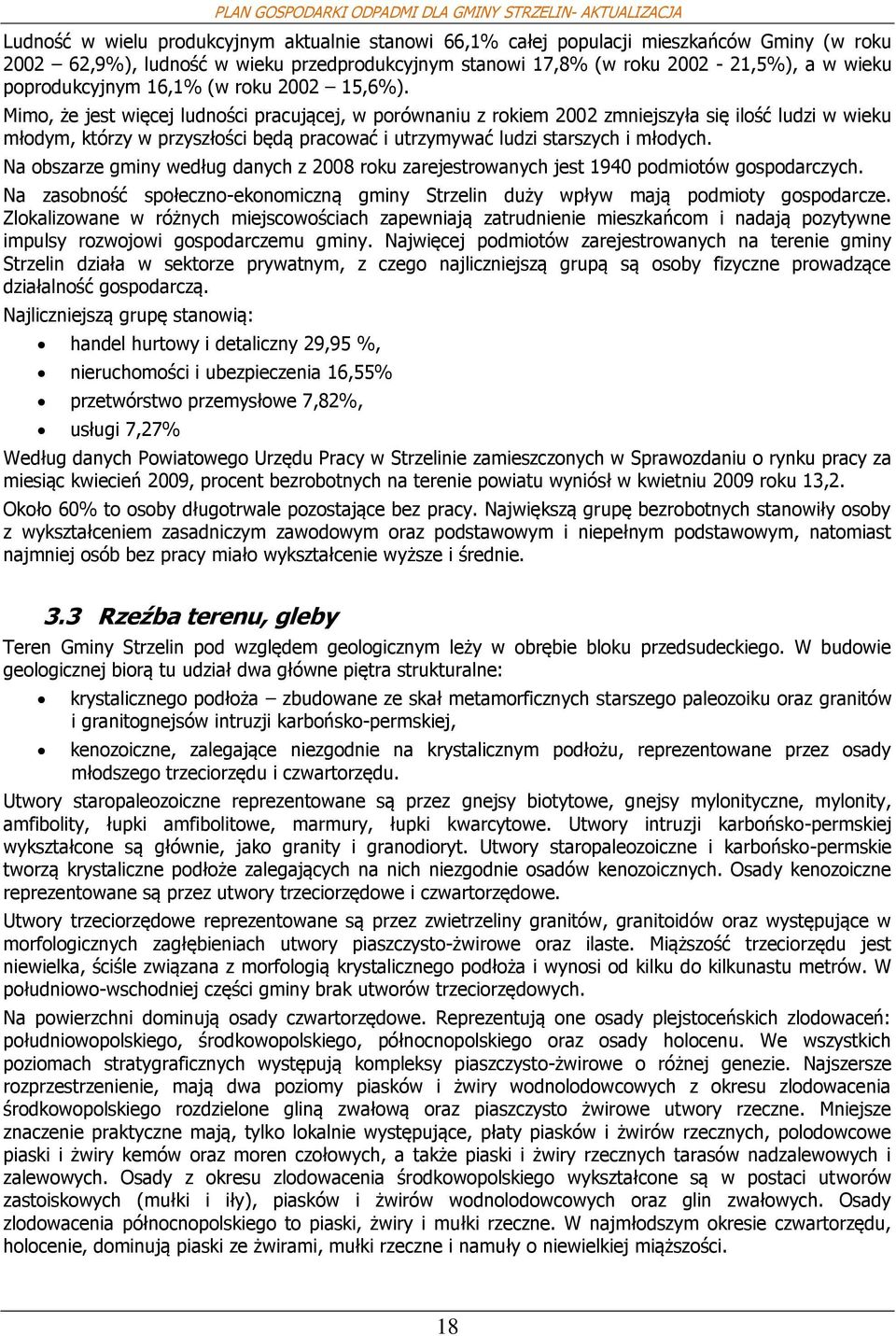 Na bszarze gminy według danych z 2008 rku zarejestrwanych jest 1940 pdmitów gspdarczych. Na zasbnść spłeczn-eknmiczną gminy Strzelin duży wpływ mają pdmity gspdarcze.