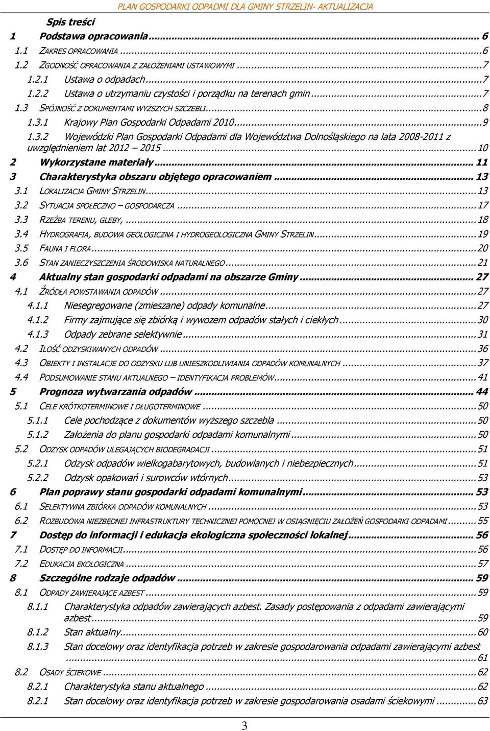 .. 10 2 Wykrzystane materiały... 11 3 Charakterystyka bszaru bjęteg pracwaniem... 13 3.1 LOKALIZACJA GMINY STRZELIN... 13 3.2 SYTUACJA SPOŁECZNO GOSPODARCZA... 17 3.3 RZEŹBA TERENU, GLEBY,... 18 3.